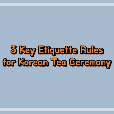 3 Key Etiquette Rules for Korean Tea Ceremony